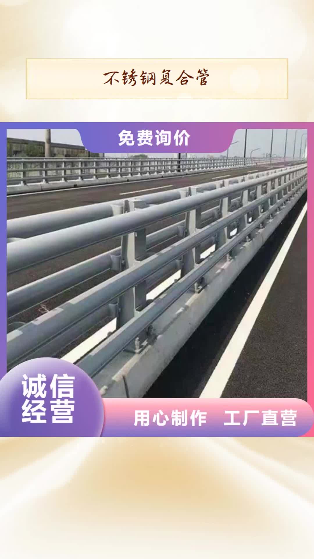 芜湖【不锈钢复合管】,桥梁栏杆口碑好实力强